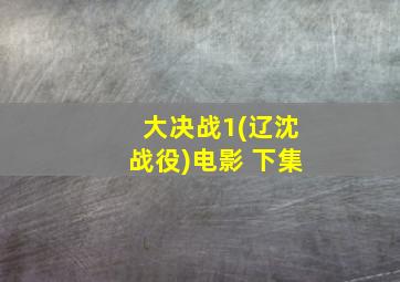 大决战1(辽沈战役)电影 下集